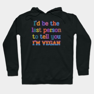 I'd be the last person to tell you I'M VEGAN funny Hoodie